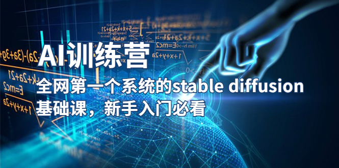 【AI训练营】全网第一个系统的stable diffusion基础课，新手入门必看5611-好课资源网