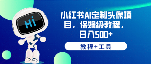 小红书AI定制头像项目，保姆级教程，日入500 【教程 工具】-好课资源网