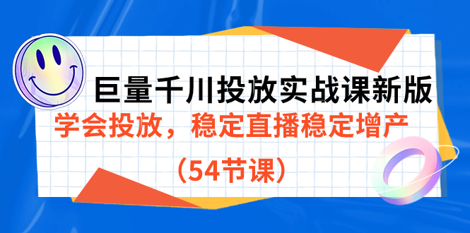 巨量千川投放实战课新版，学会投放，稳定直播稳定增产（54节课）-好课资源网