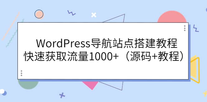 WordPress导航站点搭建教程，快速获取流量1000 （源码 教程）-好课资源网