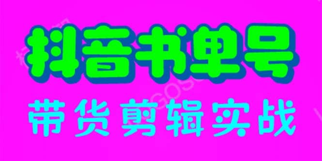 抖音书单号带货剪辑实战：手把手带你 起号 涨粉 剪辑 卖货 变现（46节）-好课资源网