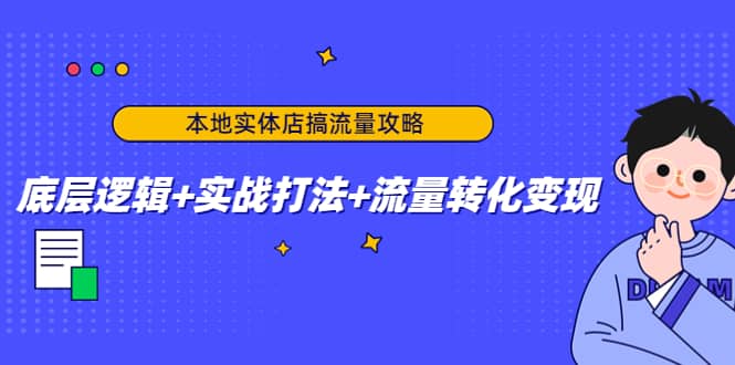 本地实体店搞流量攻略：底层逻辑 实战打法 流量转化变现-好课资源网