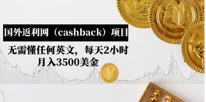国外返利网（cashback）项目：无需懂任何英文，每天2小时，月入3500美元-好课资源网