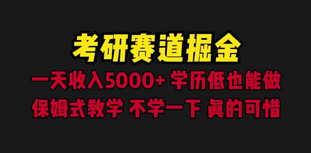 考研赛道掘金，一天5000 学历低也能做，保姆式教学，不学一下，真的可惜-好课资源网