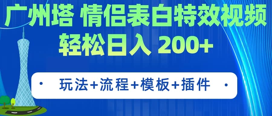 广州塔情侣表白特效视频 简单制作 轻松日入200 （教程 工具 模板）-好课资源网