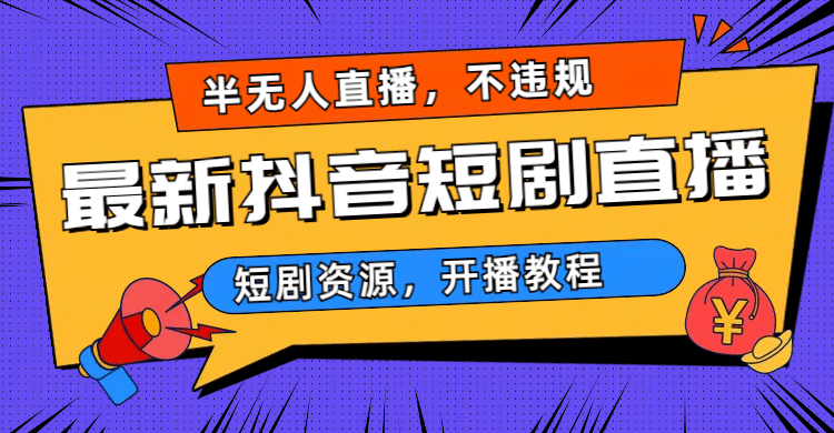 最新抖音短剧半无人直播，不违规日入500-好课资源网