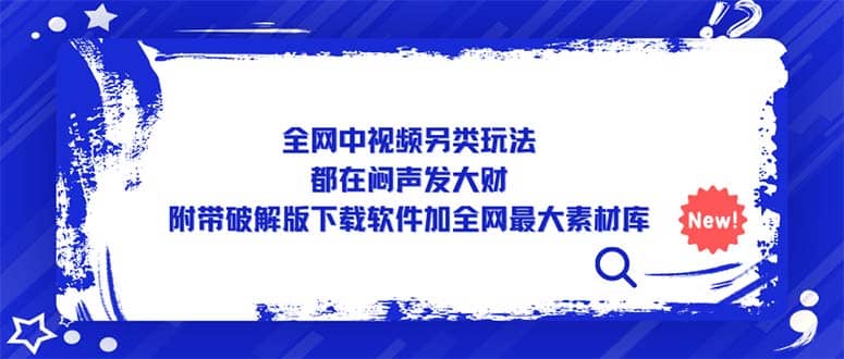 全网中视频另类玩法，都在闷声发大财，附带下载软件加全网最大素材库-好课资源网