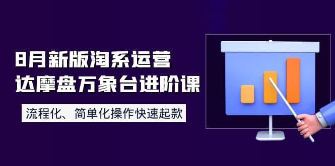 8月新版淘系运营达摩盘万象台进阶课：流程化、简单化操作快速起款-好课资源网