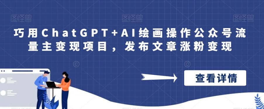 巧用ChatGPT AI绘画操作公众号流量主变现项目，发布文章涨粉变现-好课资源网