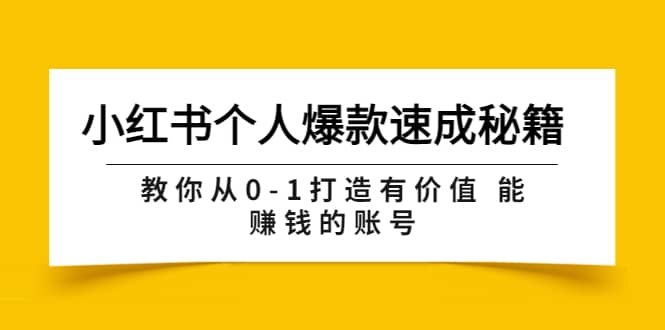 小红书个人爆款速成秘籍 教你从0-1打造有价值 能赚钱的账号（原价599）-好课资源网