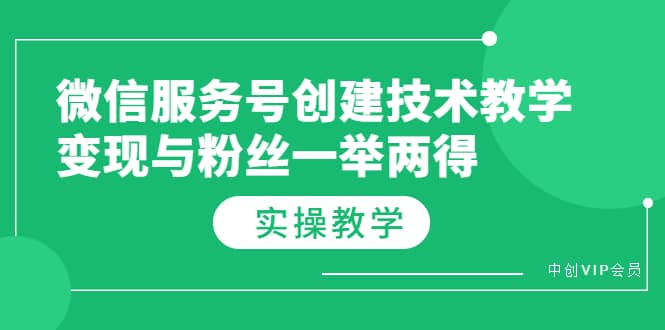 微信服务号创建技术教学，变现与粉丝一举两得（实操教程）-好课资源网