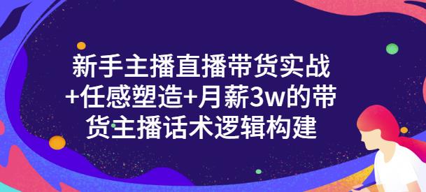 新手主播直播带货实战 信任感塑造 月薪3w的带货主播话术逻辑构建-好课资源网