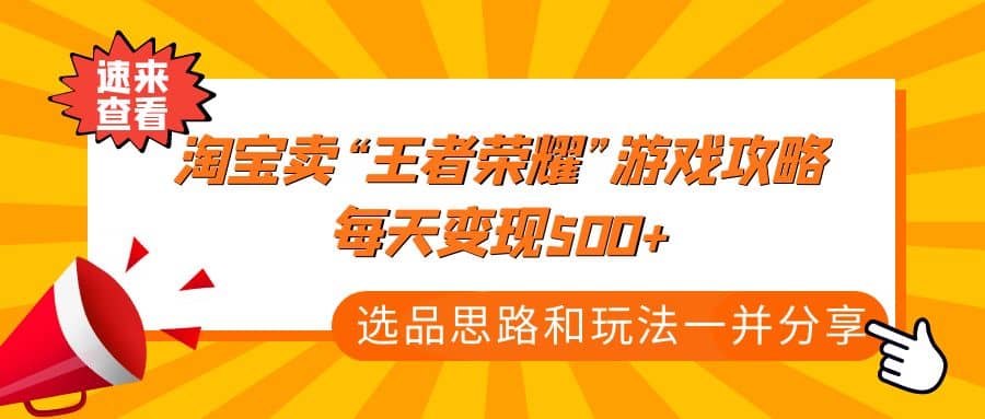 某付款文章《淘宝卖“王者荣耀”游戏攻略，每天变现500 ，选品思路 玩法》-好课资源网