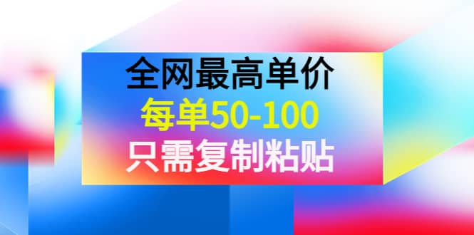 某收费文章《全网最高单价，每单50-100，只需复制粘贴》可批量操作-好课资源网