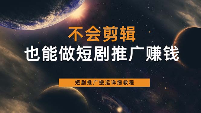 不会剪辑也能做短剧推广搬运全流程：短剧推广搬运详细教程-好课资源网