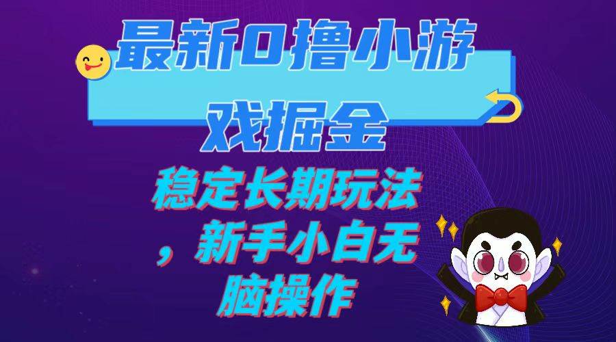 最新0撸小游戏掘金单机日入100-200稳定长期玩法，新手小白无脑操作-好课资源网