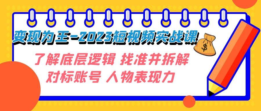 变现·为王-2023短视频实战课 了解底层逻辑 找准并拆解对标账号 人物表现力-好课资源网