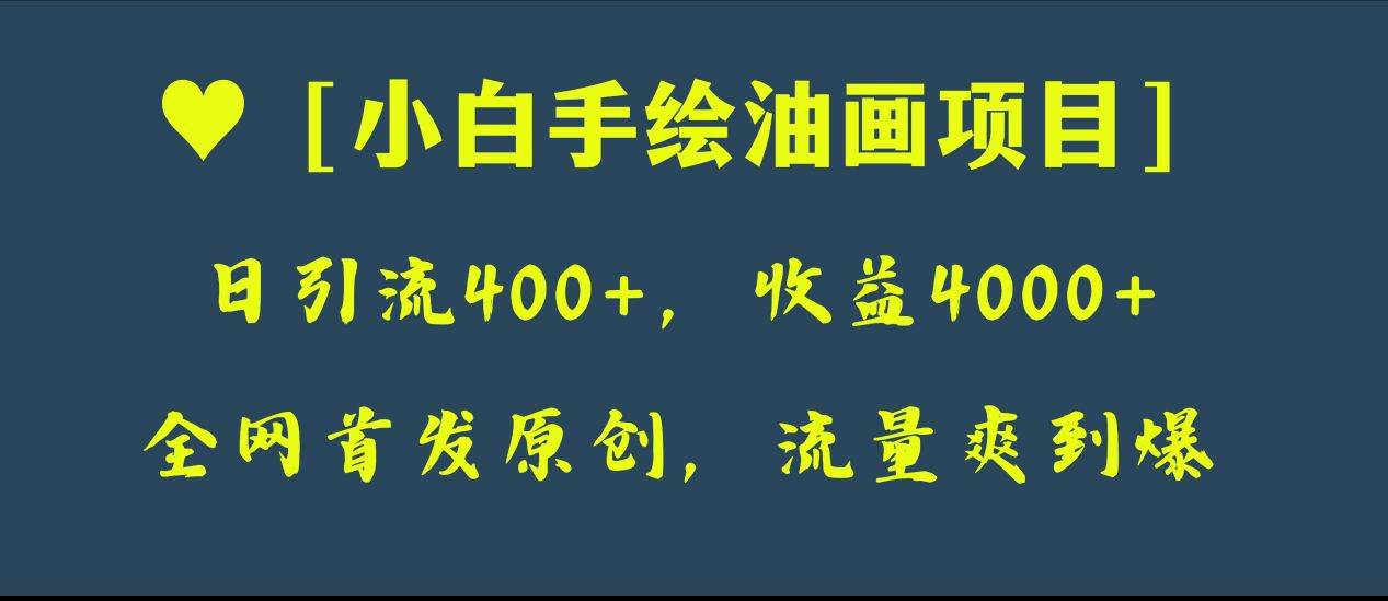 全网首发原创，日引流400 ，收益4000 ，小白手绘油画项目-好课资源网