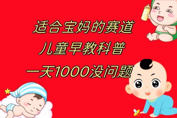 儿童早教科普，一单29.9–49.9，一天1000问题不大-好课资源网