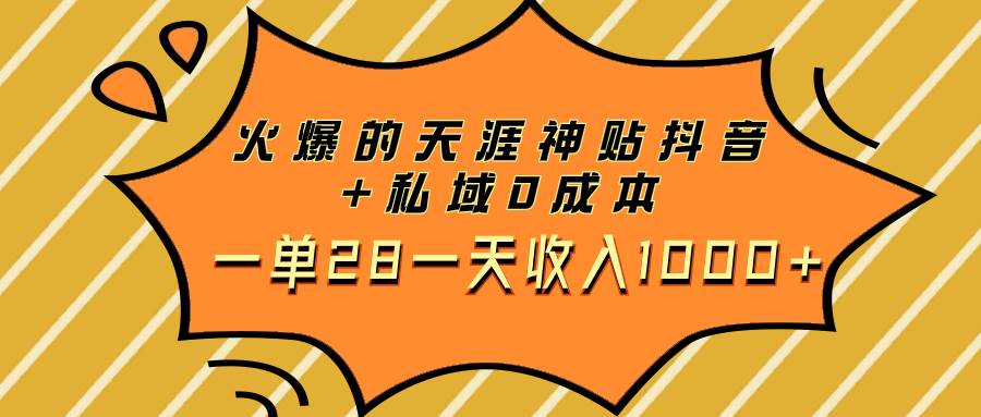 火爆的天涯神贴抖音 私域0成本一单28一天收入1000-好课资源网