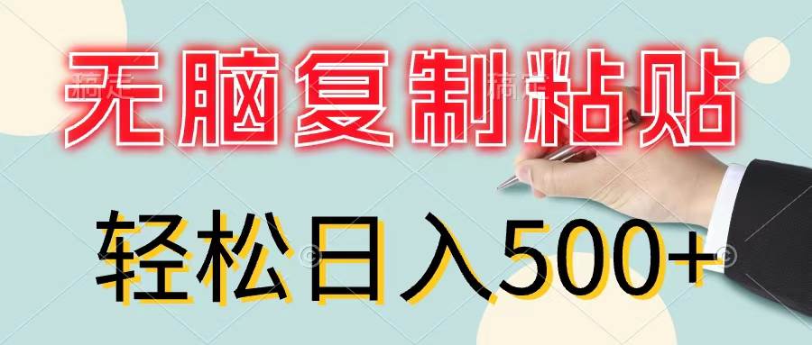 无脑复制粘贴，小白轻松上手，零成本轻松日入500+-好课资源网