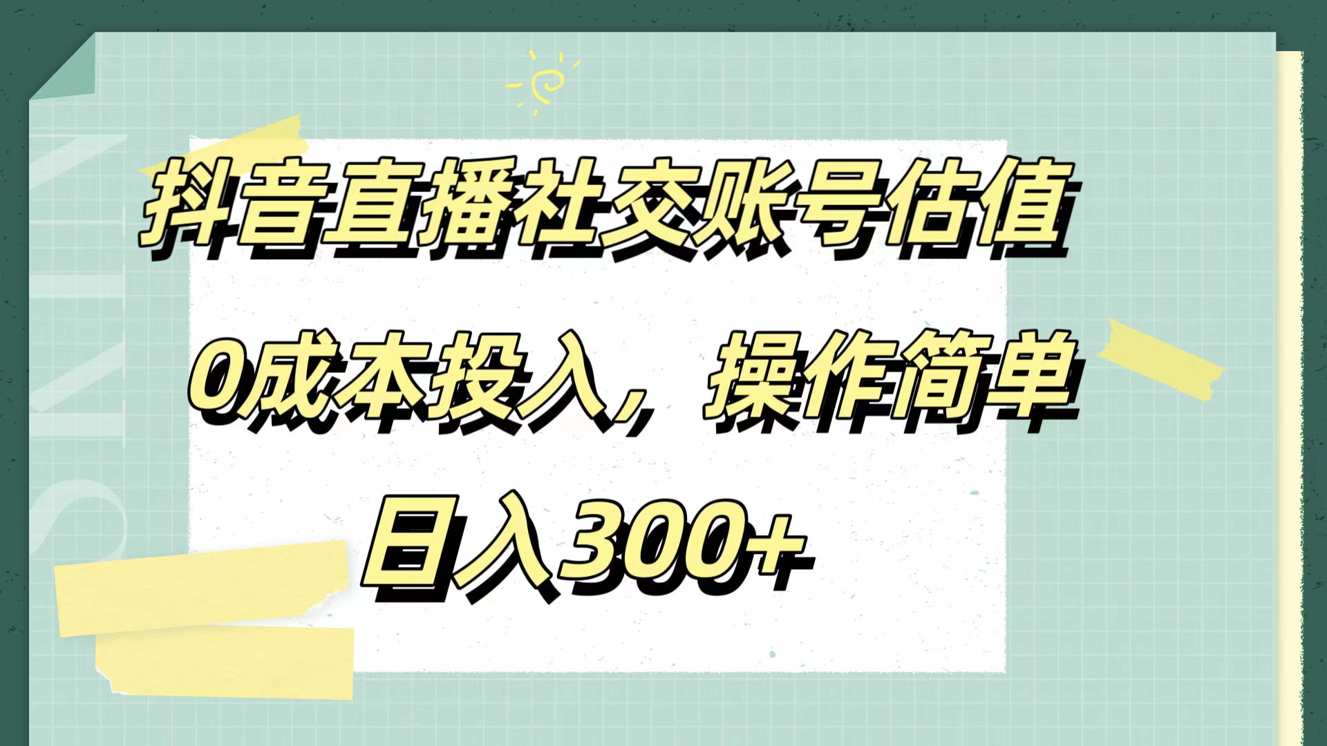 抖音直播社交账号估值，0成本投入，操作简单，日入300+-好课资源网