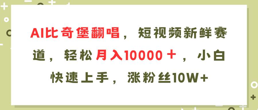 AI比奇堡翻唱歌曲，短视频新鲜赛道，轻松月入10000＋，小白快速上手，…-好课资源网