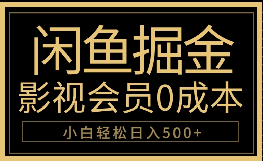 闲鱼掘金，0成本卖影视会员，轻松日入500+-好课资源网