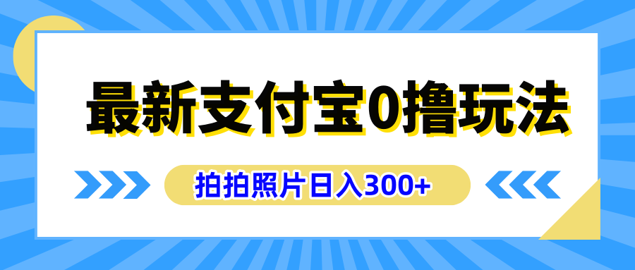 最新支付宝0撸玩法，拍照轻松赚收益，日入300+有手机就能做-好课资源网