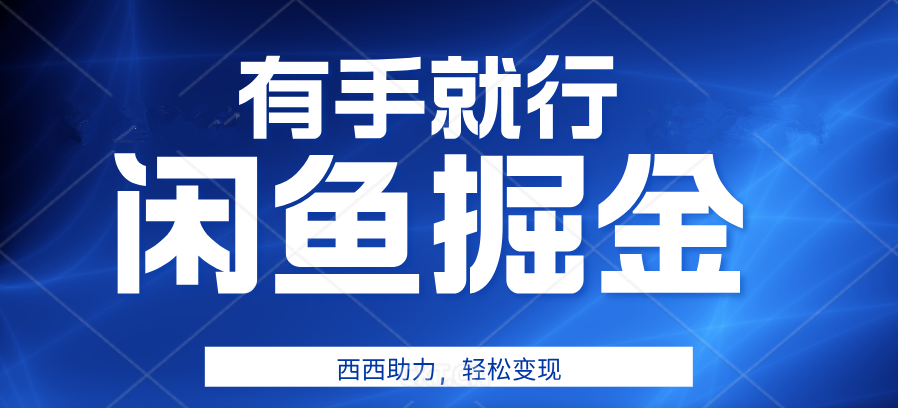 咸鱼掘金4.0，轻松变现，小白也能日入500+，有手就行-好课资源网