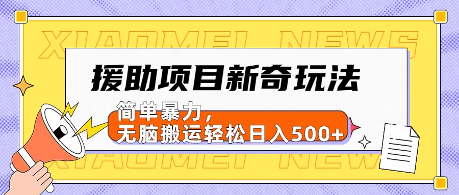 【日入500很简单】援助项目新奇玩法，简单暴力，无脑搬运轻松日入500+-好课资源网