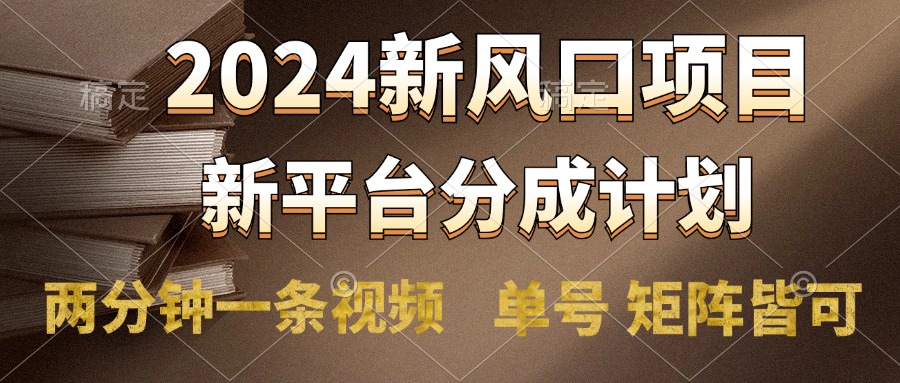 2024风口项目，新平台分成计划，两分钟一条视频，单号轻松上手月入9000+-好课资源网