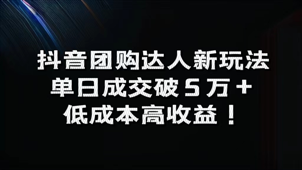 抖音团购达人新玩法，单日成交破5万+，低成本高收益！-好课资源网