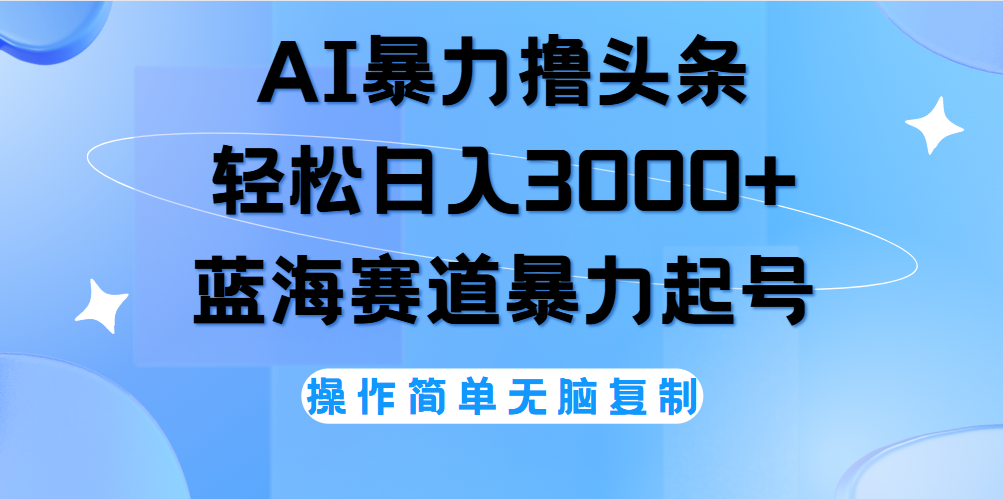 AI撸头条，当天起号，第二天见收益，轻松日入3000+无脑操作。-好课资源网