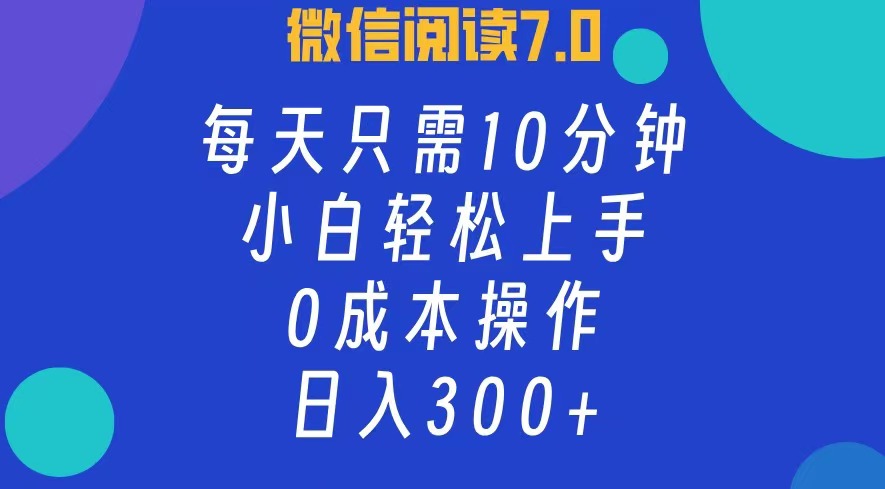 微信阅读7.0，每日10分钟，日收入300+，0成本小白轻松上手-好课资源网