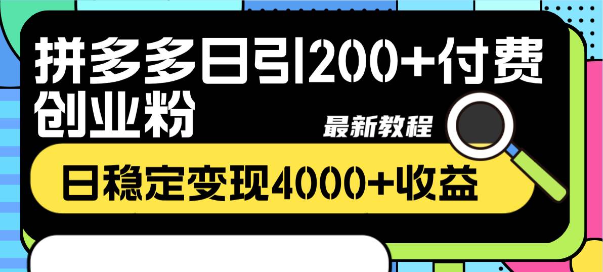 拼多多日引200 付费创业粉，日稳定变现4000 收益最新教程-好课资源网