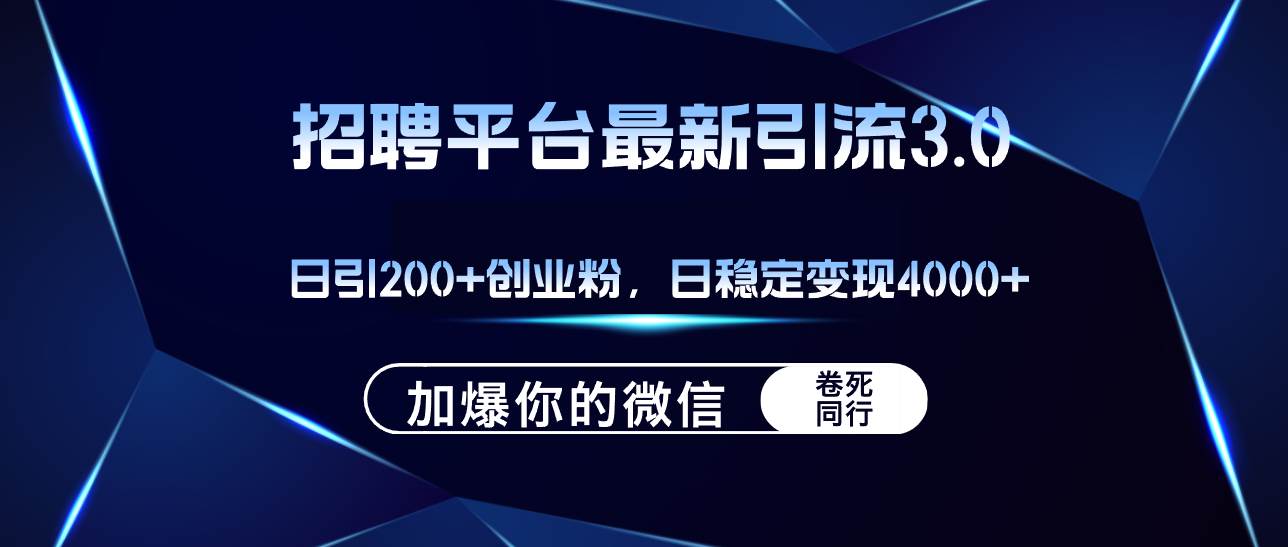 招聘平台日引流200+创业粉，加爆微信，日稳定变现4000+-好课资源网